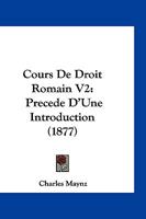 Cours de Droit Romain V2: Precede D'Une Introduction (1877) 1168491657 Book Cover