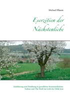 Exerzitien der Nächstenliebe: Einführung und Einübung in gewaltfreie Kommunikation, Naikan und The Work im Licht der Ethik Jesu 3739232005 Book Cover