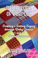 Patchwork of Purpose: Crafting a Lasting Legacy through Daily Choices and Divine Guidance B0DQFNXC9K Book Cover