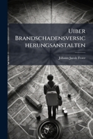Uiber Brandschadensversicherungsanstalten: Ein Patriotischer Vorschlag Eines Reichsstädters... 1279410116 Book Cover