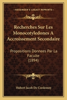 Recherches Sur Les Monocotyledones a Accroissement Secondaire: Propositions Donnees Par La Faculte (1894) 1148826130 Book Cover