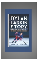 DYLAN LARKIN STORY: FROM BACKYARD RINKS TO NHL GLORY: The Inspiring Journey of a Hockey Star B0DR7S8GZV Book Cover