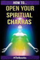 How To Open Your Spiritual Chakras 1535101695 Book Cover