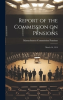 Report of the Commission on Pensions: March 16, 1914 1022084534 Book Cover