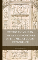 Exotic Animals in the Art and Culture of the Medici Court in Florence 9004368981 Book Cover