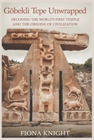 Göbekli Tepe Unwrapped: Decoding the World’s First Temple and the Origins of Civilization B0DWXP4YV6 Book Cover