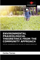 ENVIRONMENTAL PRAXEOLOGICAL THEORETHICS FROM THE COMMUNITY APPROACH: SOCIAL AWARENESS ON THE USE OF AGROCHEMICALS 6204037447 Book Cover