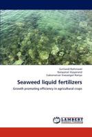 Seaweed liquid fertilizers: Growth promoting efficiency in agricultural crops 3847334654 Book Cover