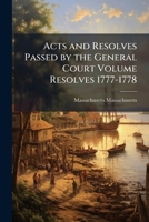 Acts and resolves passed by the General Court Volume Resolves 1777-1778 1149934816 Book Cover