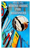 Wiring Guide for Beginners: Fact and information on how to service, wire for every beginners B09JJ9C5PG Book Cover
