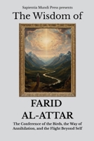 The Wisdom of Farid Al-Attar: The Conference of the Birds, the Way of Annihilation, and the Flight Beyond Self (Sufi Wisdom) B0FK5JNLWV Book Cover