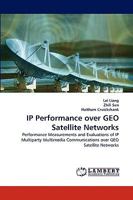 IP Performance over GEO Satellite Networks: Performance Measurements and Evaluations of IP Multiparty Multimedia Communications over GEO Satellite Networks 3838334612 Book Cover