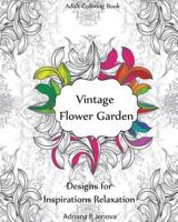 Adult Coloring Book: Vintage Flower Garden Designs for Inspirations Relaxation: Garden Coloring Book, Creative Coloring Inspirations, Stress Relieving Flower Patterns, (Coloring Books For Stress Relie 1523409630 Book Cover