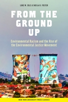 From the Ground Up: Environmental Racism and the Rise of the Environmental Justice Movement (Critical America Series) 0814715370 Book Cover