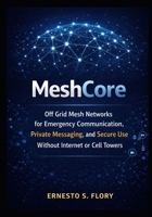 MeshCore: Off Grid Mesh Networks for Emergency Communication, Private Messaging, and Secure Use Without Internet or Cell Towers B0GMFZBM18 Book Cover