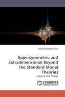 Supersymmetric and Extradimensional Beyond the Standard Model Theories: Aspects and Probes 3838310217 Book Cover