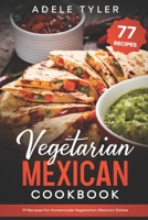 Vegetarian Mexican Cookbook: 77 Recipes For Homemade Vegetarian Mexican Dishes B08Q9WF2DH Book Cover