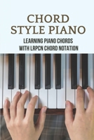Chord Style Piano: Learning Piano Chords With LRPCN Chord Notation: Piano Chords For Beginners B096TJKNNV Book Cover