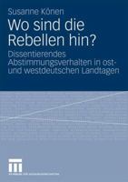 Wo Sind Die Rebellen Hin?: Dissentierendes Abstimmungsverhalten in Ost- Und Westdeutschen Landtagen 3531166859 Book Cover