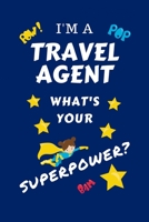 I'm A Travel Agent What's Your Superpower?: Perfect Gag Gift For A Superpowered Travel Agent | Blank Lined Notebook Journal | 100 Pages 6 x 9 Format | ... Hen | | Anniversary | Christmas | Xmas 1670100405 Book Cover