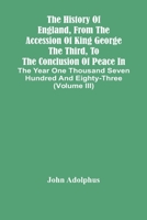 The History Of England, From The Accession Of King George The Third, To The Conclusion Of Peace In The Year One Thousand Seven Hundred And Eighty-three, Volume 3... 9354441106 Book Cover