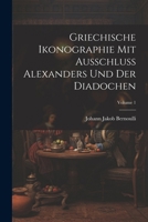 Griechische Ikonographie Mit Ausschluss Alexanders Und Der Diadochen; Volume 1 (German Edition) 1022662252 Book Cover