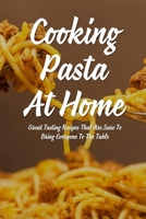 Cooking Pasta At Home: Great Tasting Recipes That Are Sure To Bring Everyone To The Table: Popular Pasta Recipes B098DMWYN7 Book Cover