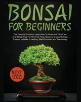 Bonsai for Beginners: The Essential Guide to Learn How to Grow and Take Care of A Bonsai Tree for the First Time. Discover a Step-by-step Process to Make it Healthy, Well-groomed and Everlasting 1803612924 Book Cover