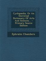 Cyclopaedia, or an Universal Dictionary of Arts and Sciences... 1293116661 Book Cover