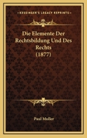Die Elemente Der Rechtsbildung Und Des Rechts (1877) 1168473160 Book Cover