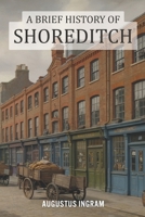 A Brief History of Shoreditch B0GF5YYSQT Book Cover