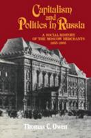Capitalism and Politics in Russia: A Social History of the Moscow Merchants, 1855-1905 0521231736 Book Cover