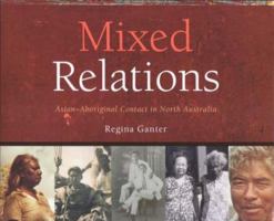 Mixed Relations: Asian-Aboriginal Contact in North Australia 1920694412 Book Cover