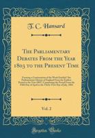 The Parliamentary Debates From the Year 1803 to the Present Time, Vol. 2: Forming a Continuation of the Work Entitled "the Parliamentary History of ... the Period From the Fifth Day of April to th 0666368619 Book Cover