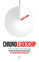 Chronoleadership: How to create healthier and more productive rhythms in your work and life 191595181X Book Cover