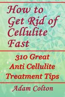 How to Get Rid of Cellulite Fast: 310 Effective Anti Cellulite Treatment Tips 1979371253 Book Cover