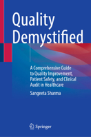 Quality Demystified: A Comprehensive Guide to Quality Improvement, Patient Safety, and Clinical Audit in Healthcare 9819503388 Book Cover