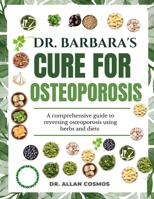 DR. BARBARA'S CURE FOR OSTEOPOROSIS: A Comprehensive Guide To Reversing Osteoporosis Using Herbs And Diets B0F3PCN2H5 Book Cover