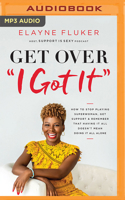 Get Over "I Got It": How to Stop Playing Superwoman, Get Support, and Remember That Having It All Doesn't Mean Doing It All Alone 1713598183 Book Cover