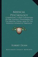 Medical Psychology: Comprising A Brief Exposition Of The Leading Phenomena Of The Mental States, And Of The Nervous Apparatus Through Which They Are Manifested 1104189208 Book Cover