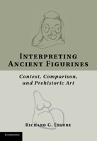 Interpreting Ancient Figurines: Context, Comparison, and Prehistoric Art 1107691176 Book Cover