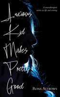 Anxious Kid Makes Pretty Good: A Neurodivergent Writer on Life and Writing 1834270049 Book Cover