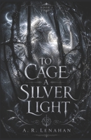 To Cage a Silver Light: A Dark Fae Romantasy (Radiant and Rot) B0GZKTJDJS Book Cover