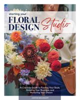 Starting Your Floral Design Studio: A Creative Guide to Finding Your Style, Growing Your Business, and Nurturing Your Dream 0764369393 Book Cover
