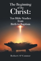 The Beginning of the Christ: Ten Bible Studies from Birth to Baptism B0GZLPN3CQ Book Cover
