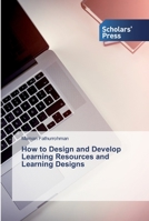 How to Design and Develop Learning Resources and Learning Designs 613890981X Book Cover