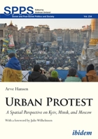 Urban Protest: A Spatial Perspective on Kyiv, Minsk, and Moscow (Soviet and Post-Soviet Politics and Society) 3838214951 Book Cover