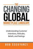 The Changing Global Marketplace Landscape: Understanding Customer Intentions, Attitudes, Beliefs, and Feelings 1514480913 Book Cover