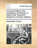 A second letter to the proprietors of Otmoor, in reply to Mr. Taunton's answer to a former address. 1170756379 Book Cover