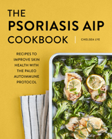The Psoriasis AIP Cookbook: Recipes to Improve Skin Health with the Paleo Autoimmune Protocol 1648768717 Book Cover